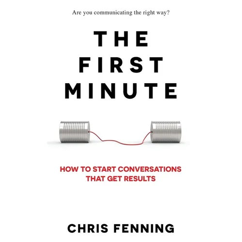 The First Minute: How to start conversations that get results - Paperback