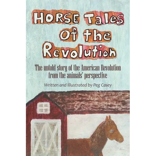 Horse Tales of the Revolution: The Untold Story of the American Revolution from the Animals' Perspective