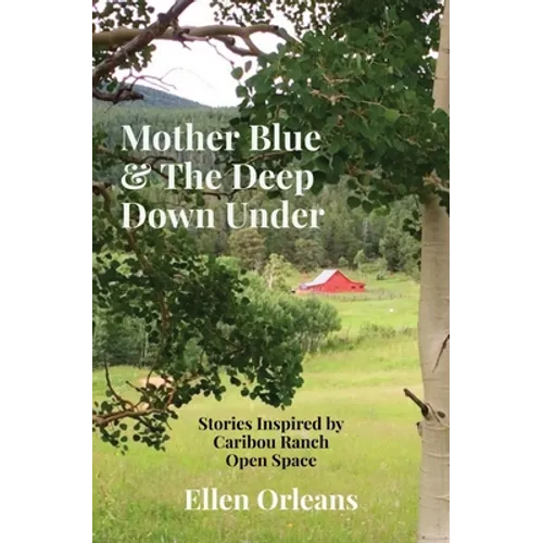 Mother Blue & The Deep Down Under: Stories Inspired by Caribou Ranch Open Space - Paperback