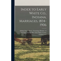Index to Early White Co., Indiana, Marriages, 1834-1906