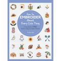 How to Embroider Almost Every Cute Thing: A Sourcebook of 550 Motifs + Beginner Stitch Tutorials - Paperback