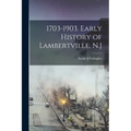 1703-1903. Early History of Lambertville, N.J