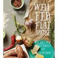 Well Fed, Flat Broke: Recipes for Modest Budgets and Messy Kitchens - Paperback