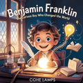 Benjamin Franklin: The Curious Boy Who Changed the World: The Curious Boy Who Changed the World