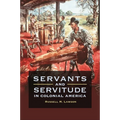 Servants and Servitude in Colonial America