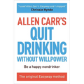 Allen Carr's Quit Drinking Without Willpower: Be a Happy Nondrinker - Paperback