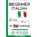 Beginner Italian in 32 Topics: Speak with Confidence About Everyday Matters. - Paperback