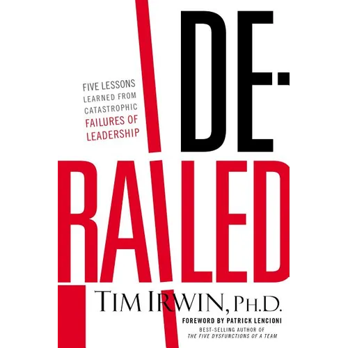 The Derailed: Five Lessons Learned from Catastrophic Failures of Leadership - Paperback
