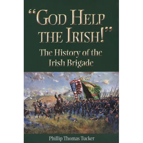 God Help the Irish!: The History of the Irish Brigade