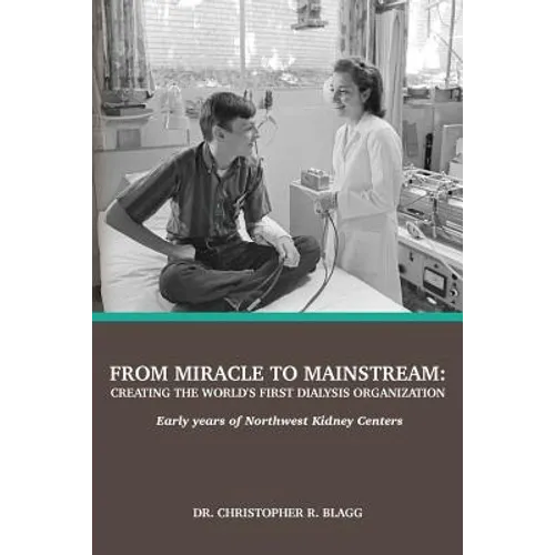 From Miracle to Mainstream: creating the world's first dialysis organization: Early years of Northwest Kidney Centers