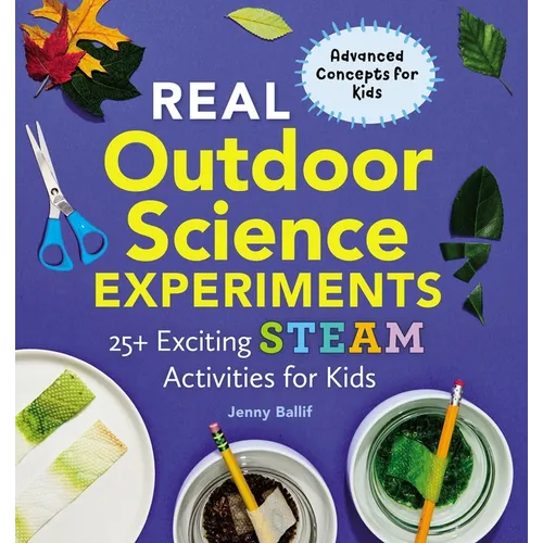 Real Outdoor Science Experiments: 25+ Exciting Steam Activities for Kids - Paperback