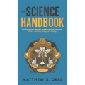 The Science Handbook: Introducing Laws, Theories, and Principles of Geography, Physics, Chemistry, Biology and Geology - Hardcover
