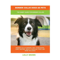 Border Collie Dogs as Pets: The Handy Guide for Border Collies - Paperback