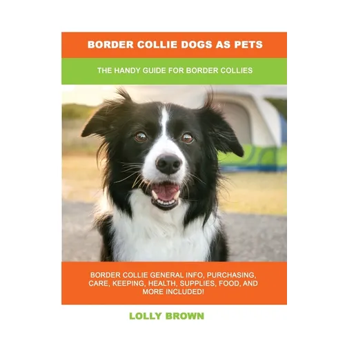 Border Collie Dogs as Pets: The Handy Guide for Border Collies - Paperback