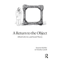 A Return to the Object: Alfred Gell, Art, and Social Theory - Paperback