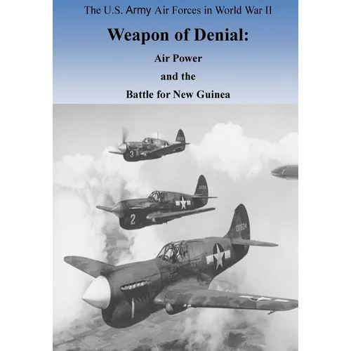 Weapon of Denial: Air Power and the Battle for New Guinea