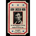 How Lincoln Won: The 1860 Presidential Election and the Origins of the Civil War