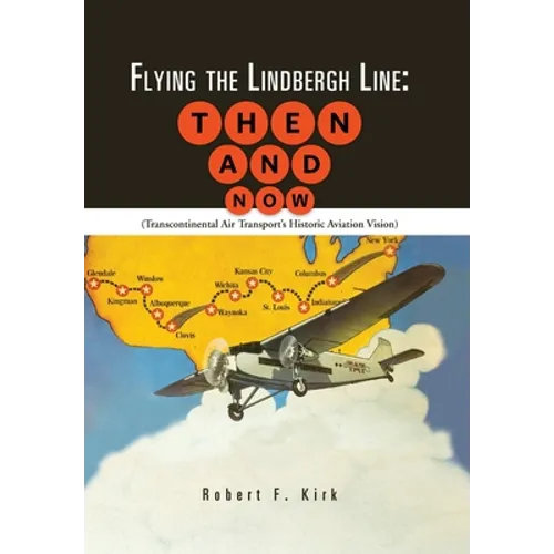 Flying the Lindbergh Line: Then & Now: (Transcontinental Air Transport's Historic Aviation Vision)