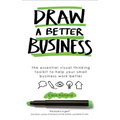 Draw a Better Business: The essential visual thinking toolkit to help your small business work better - Paperback
