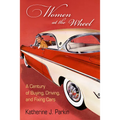 Women at the Wheel: A Century of Buying, Driving, and Fixing Cars