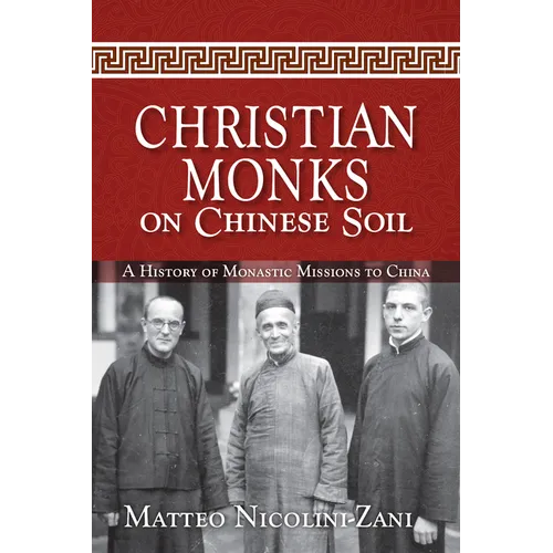Christian Monks on Chinese Soil: A History of Monastic Missions to China - Paperback
