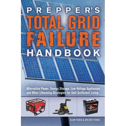 Prepper's Total Grid Failure Handbook: Alternative Power, Energy Storage, Low Voltage Appliances and Other Lifesaving Strategies for Self-Sufficient L - Paperback