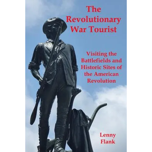 The Revolutionary War Tourist: Visiting the Battlefields and Historic Sites of the American Revolution