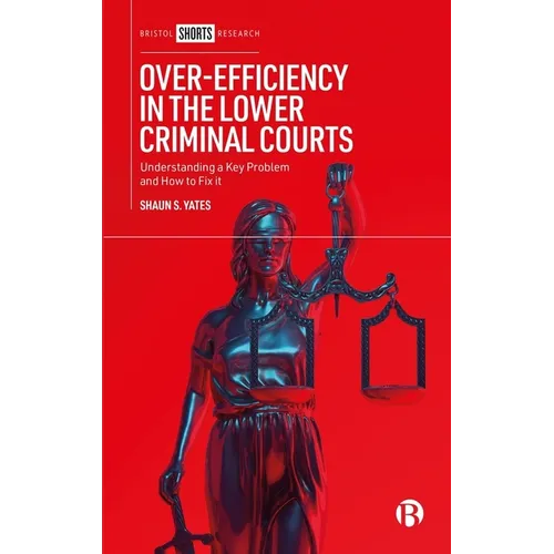 Over-Efficiency in the Lower Criminal Courts: Understanding a Key Problem and How to Fix It - Hardcover