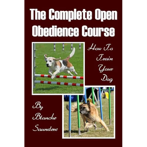 The Complete Open Obedience Course: How To Train Your Dog - Paperback