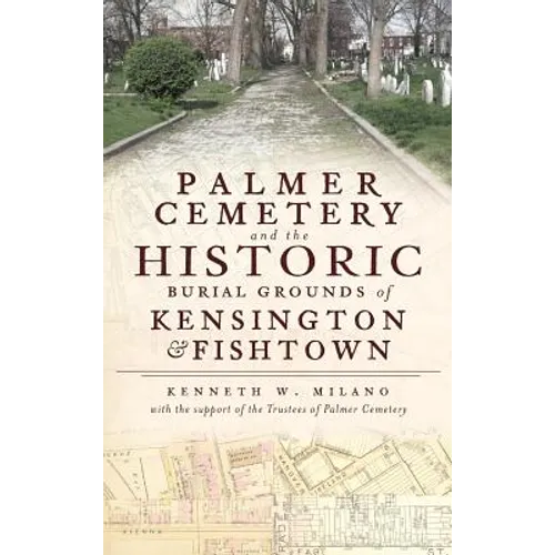 Palmer Cemetery and the Historic Burial Grounds of Kensington & Fishtown