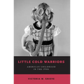 Little Cold Warriors: American Childhood in the 1950s