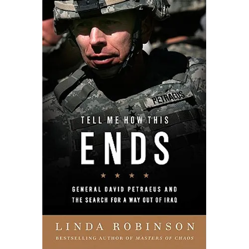 Tell Me How This Ends: General David Petraeus and the Search for a Way Out of Iraq