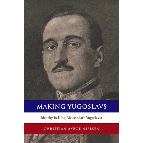 Making Yugoslavs: Identity in King Aleksandar's Yugoslavia - Paperback