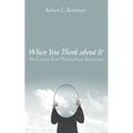 When You Think about It: Ten Lessons from Philosophical Skepticism - Hardcover