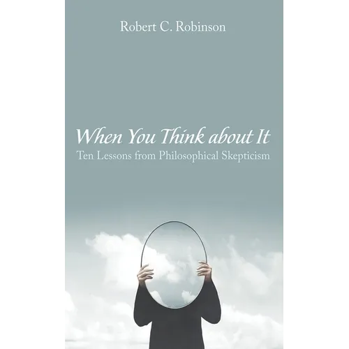 When You Think about It: Ten Lessons from Philosophical Skepticism - Hardcover