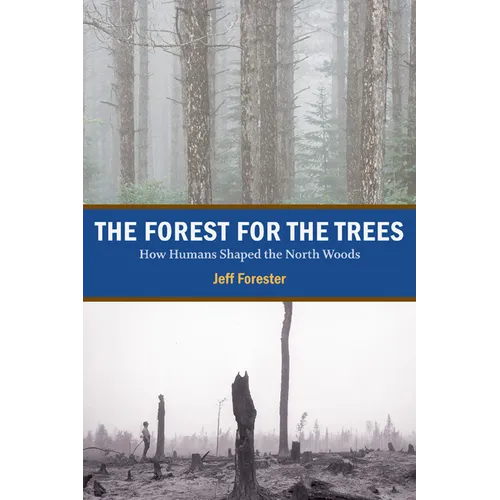 The Forest for the Trees: How Humans Shaped the North Woods - Paperback