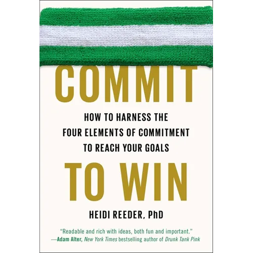 Commit to Win: How to Harness the Four Elements of Commitment to Reach Your Goals - Paperback