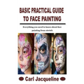 Basic Practical Guide to Face Painting: Everything you need to know about face painting from stretch - Paperback