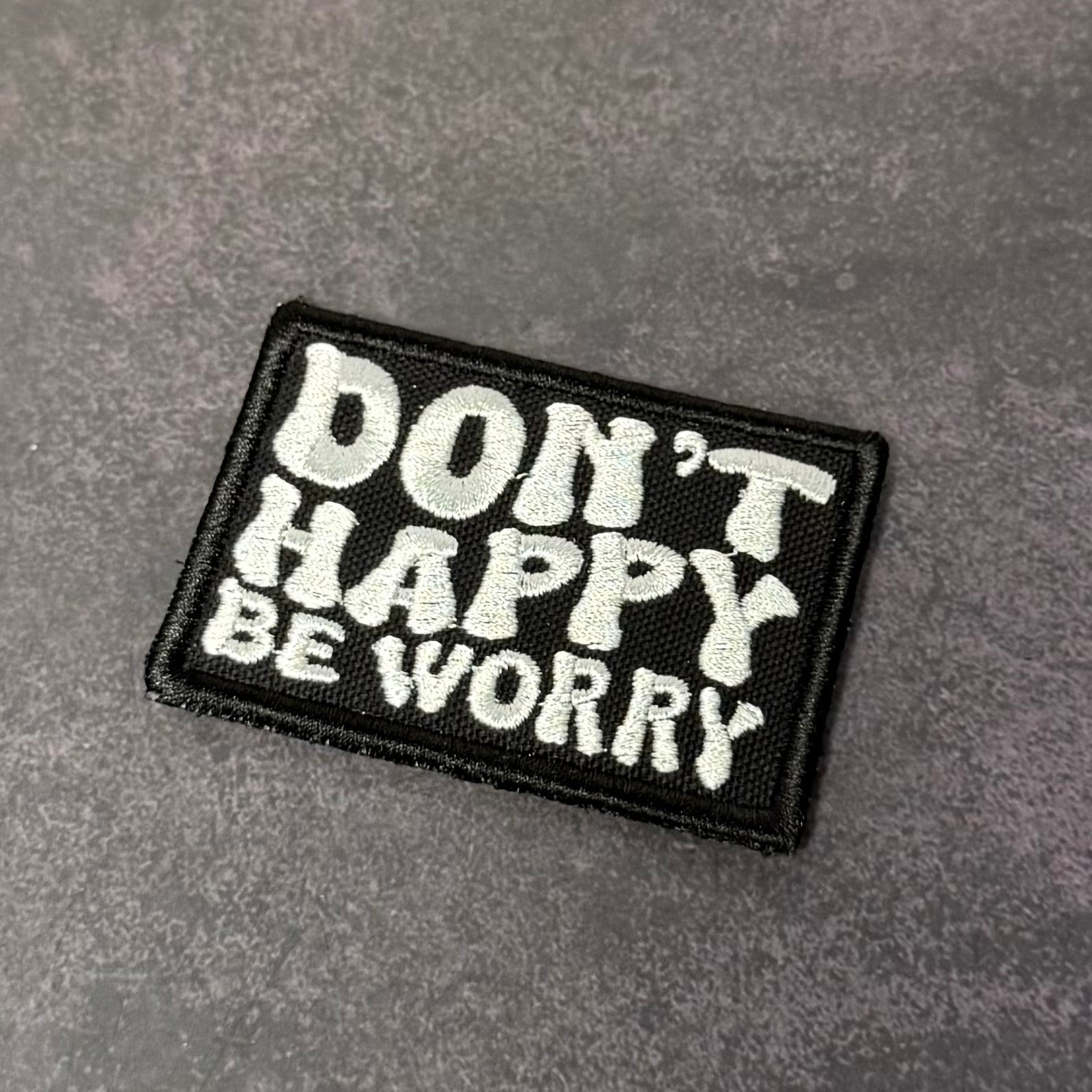 Don't Happy, Be Worry Funny Morale Patch | Made in USA | VELCRO® Brand Hook Backing