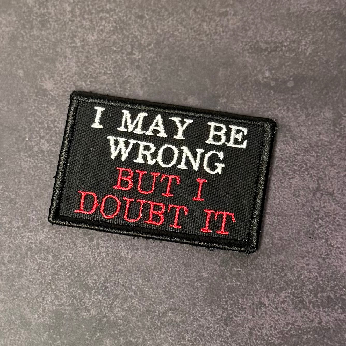 I May Be Wrong But I Doubt It Funny Morale Patch, 2x3" | Made in USA | VELCRO® Brand Hook Backing