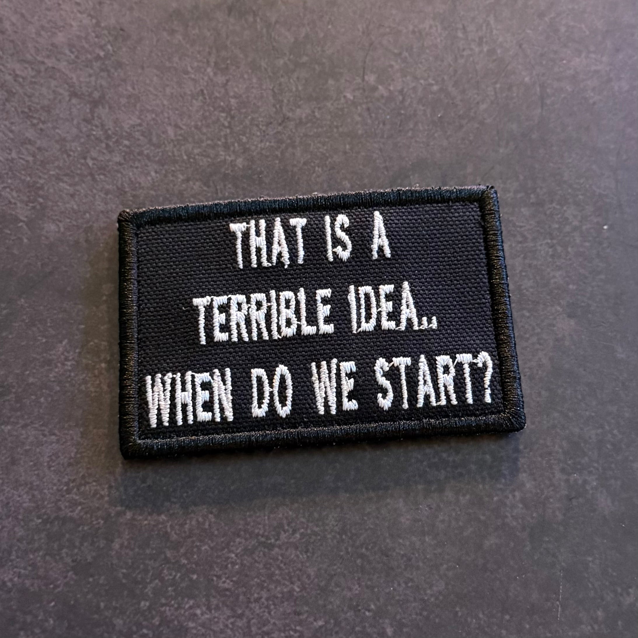 That's A Terrible Idea. When Do We Start? Funny Morale Patch, 2x3" | Made in USA | VELCRO® Brand Hook Backing