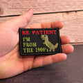 Be Patient I'm From The 1900's Funny Morale Patch, 2x3" | Made in USA | VELCRO® Brand Hook Backing