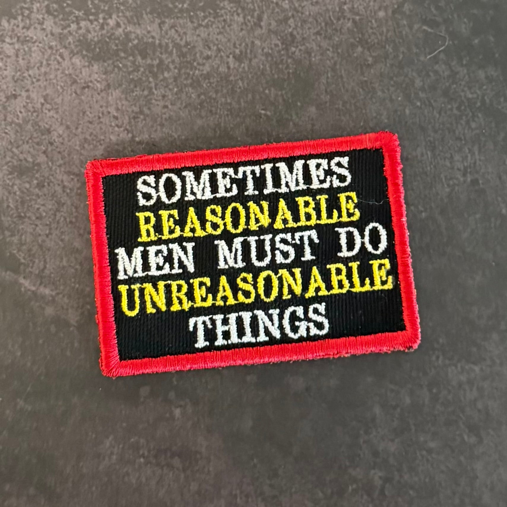 Sometimes Reasonable Men Must Do Unreasonable Things Morale Patch | Made in USA | VELCRO® Brand Hook Backing