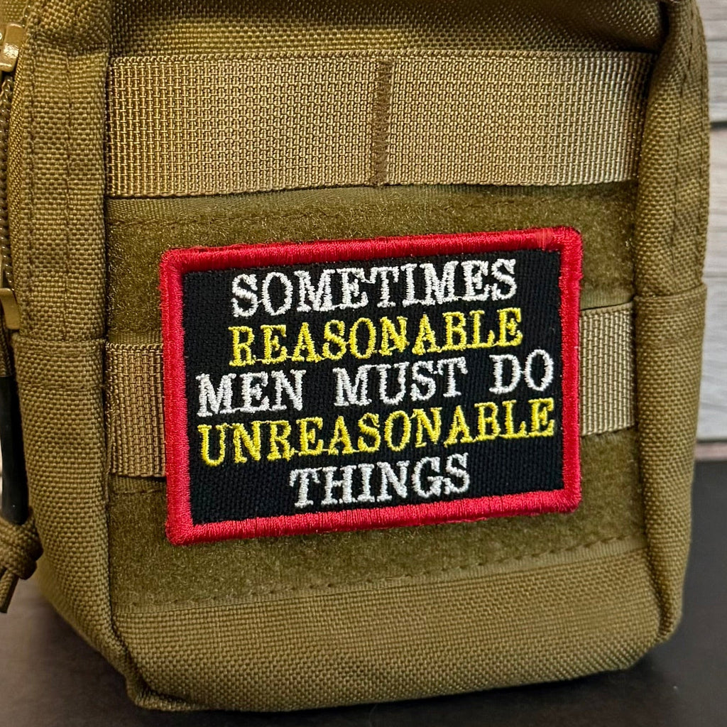 Sometimes Reasonable Men Must Do Unreasonable Things Morale Patch | Made in USA | VELCRO® Brand Hook Backing