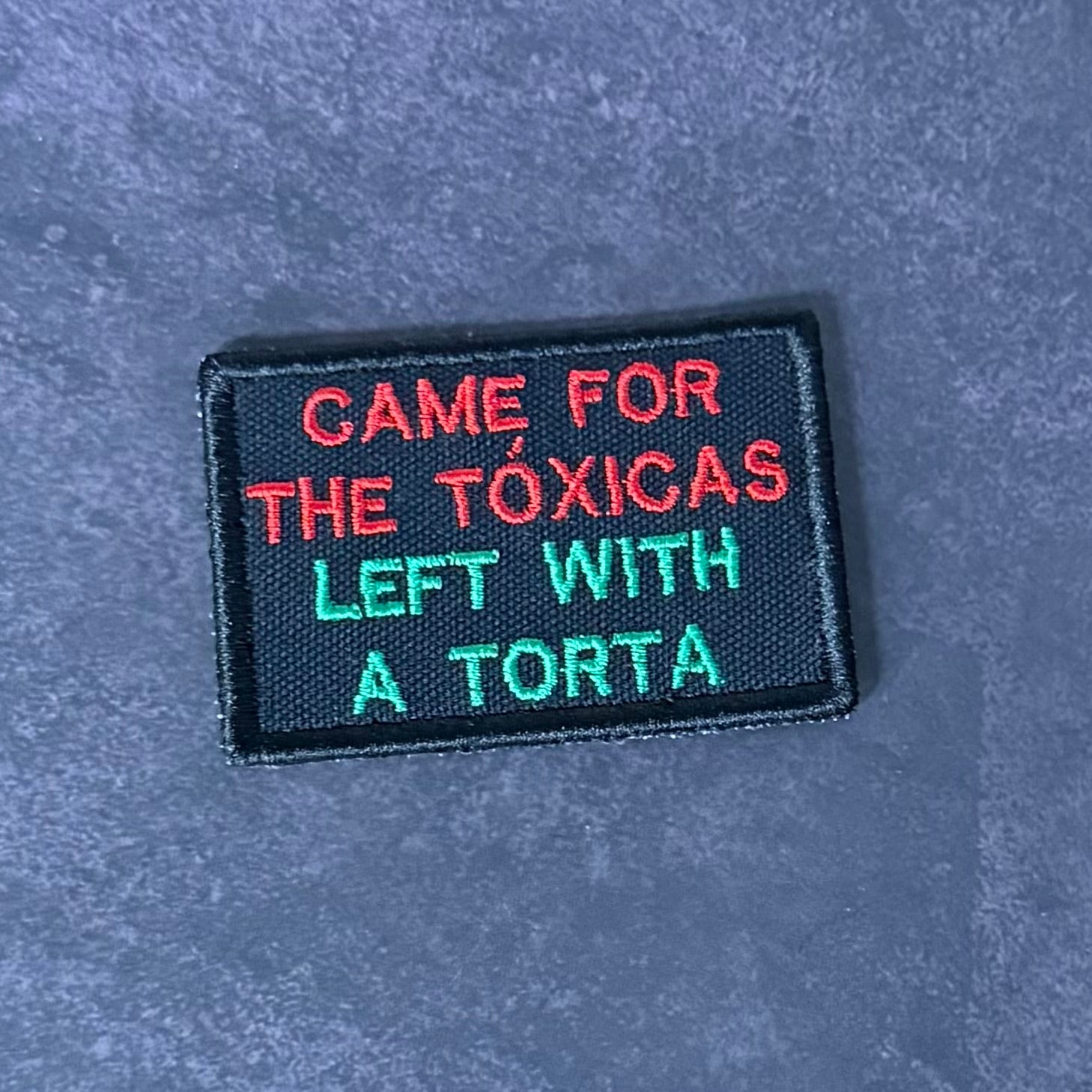 Came For The Toxicas, Left With A Torta Funny Morale Patch, 2x3" | Made in USA | VELCRO® Brand Hook Backing