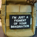 I'm Just A Figment Of Your Imagination Funny Morale Patch, 2x3" | Made in USA | VELCRO® Brand Hook Backing