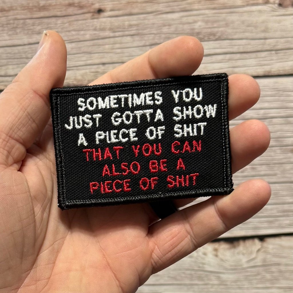 Sometimes You Just Gotta Show a Piece of Shit Funny Morale Patch | Made in USA | VELCRO® Brand Hook Backing