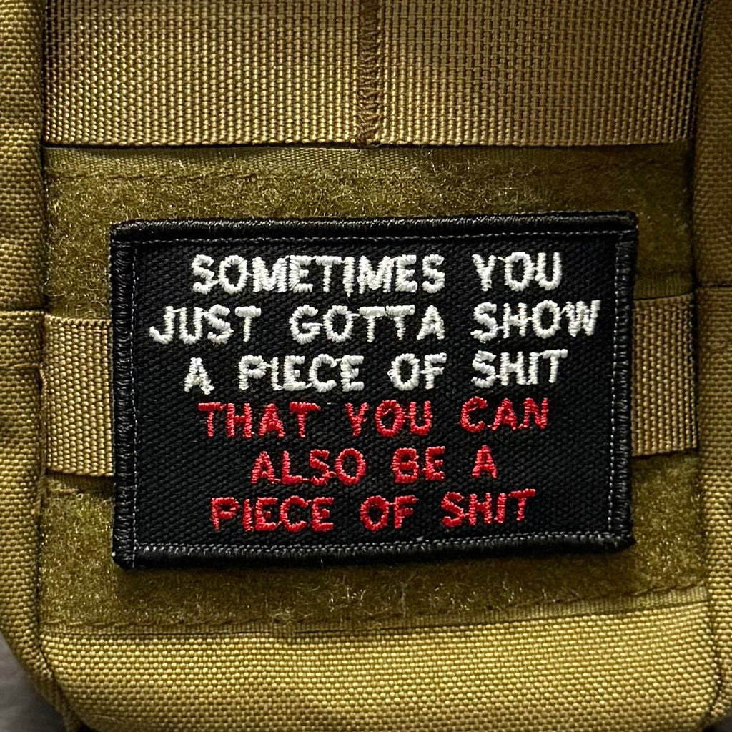Sometimes You Just Gotta Show a Piece of Shit Funny Morale Patch | Made in USA | VELCRO® Brand Hook Backing