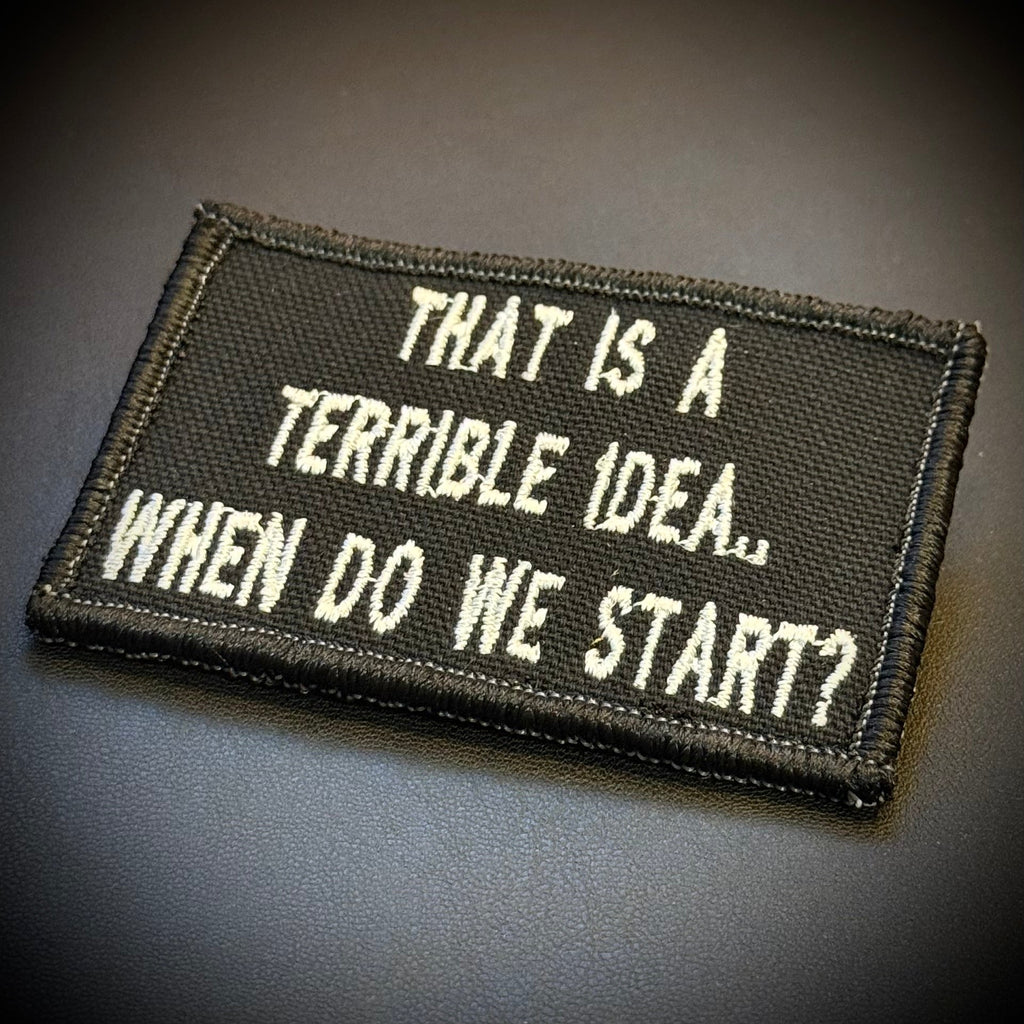 That's A Terrible Idea. When Do We Start? Funny Morale Patch, 2x3" | Made in USA | VELCRO® Brand Hook Backing