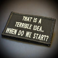That's A Terrible Idea. When Do We Start? Funny Morale Patch, 2x3" | Made in USA | VELCRO® Brand Hook Backing